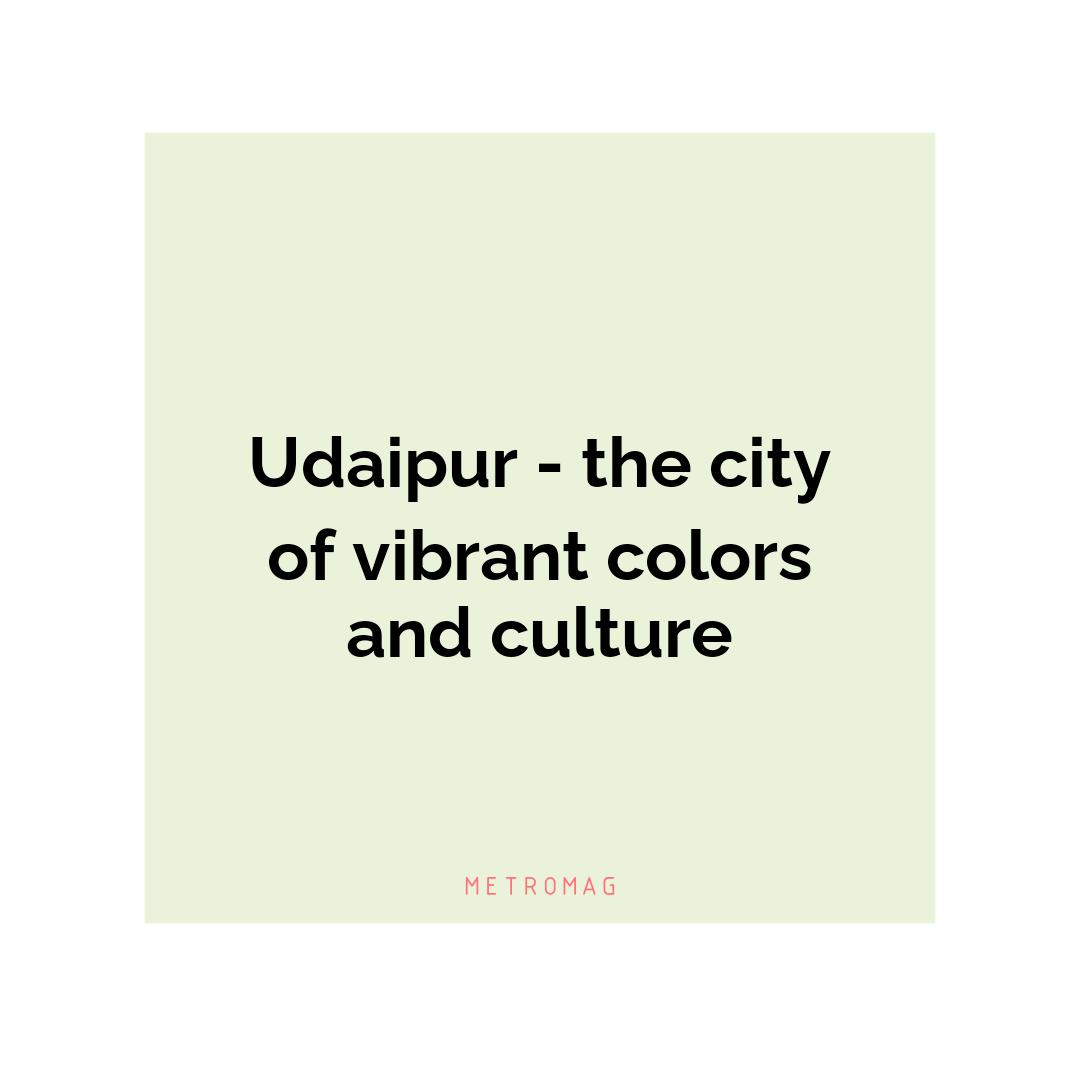 Udaipur - the city of vibrant colors and culture