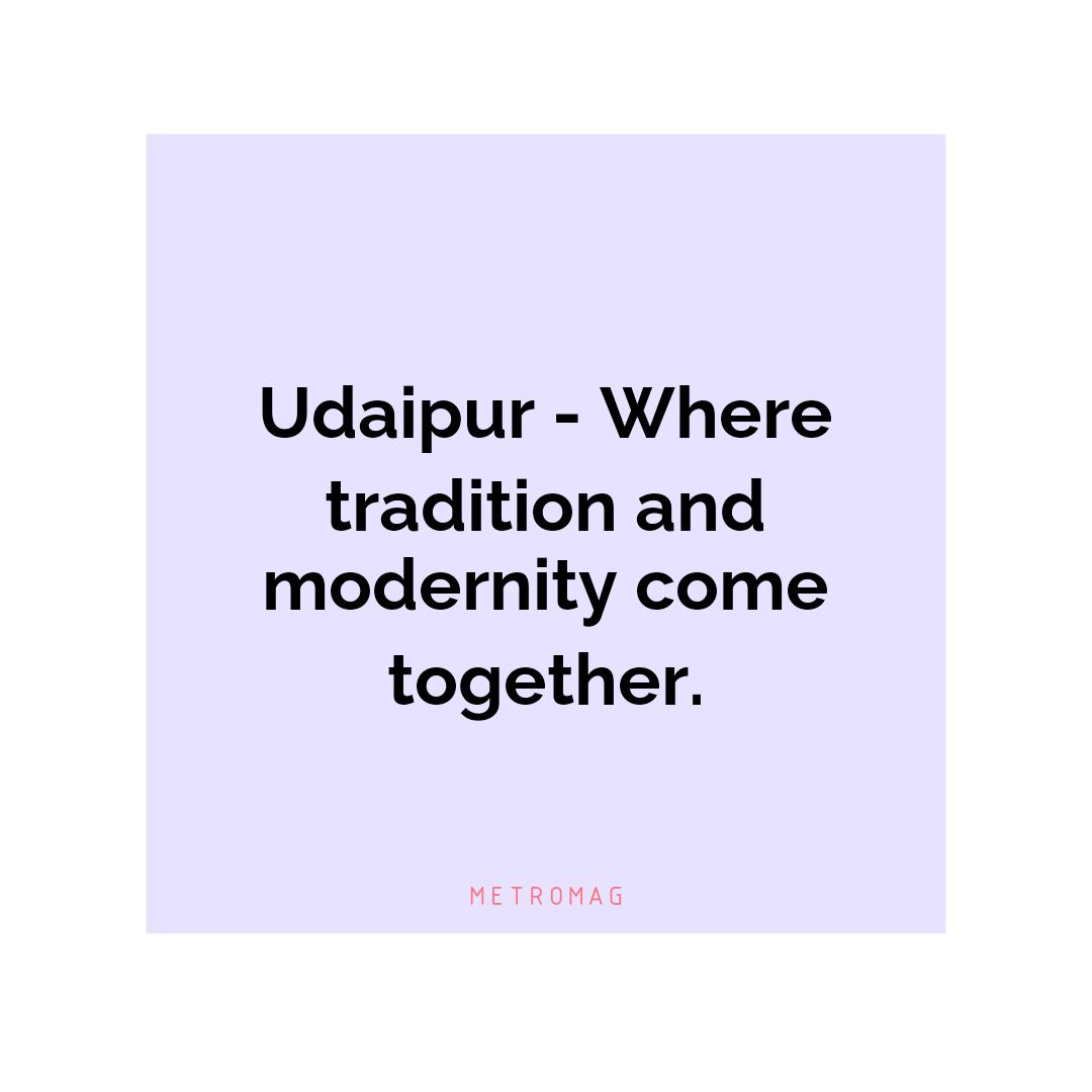 Udaipur - Where tradition and modernity come together.
