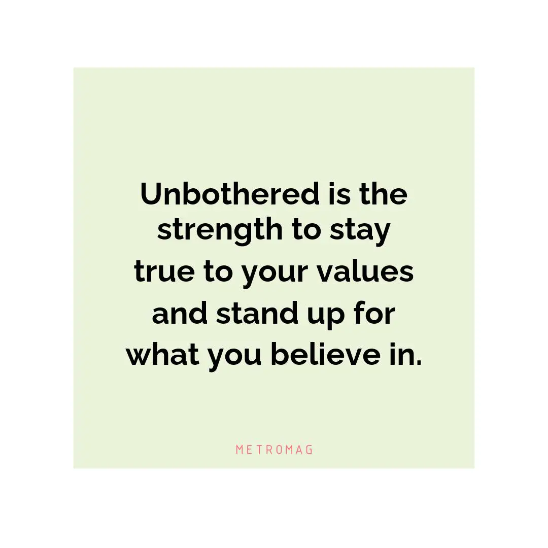 Unbothered is the strength to stay true to your values and stand up for what you believe in.