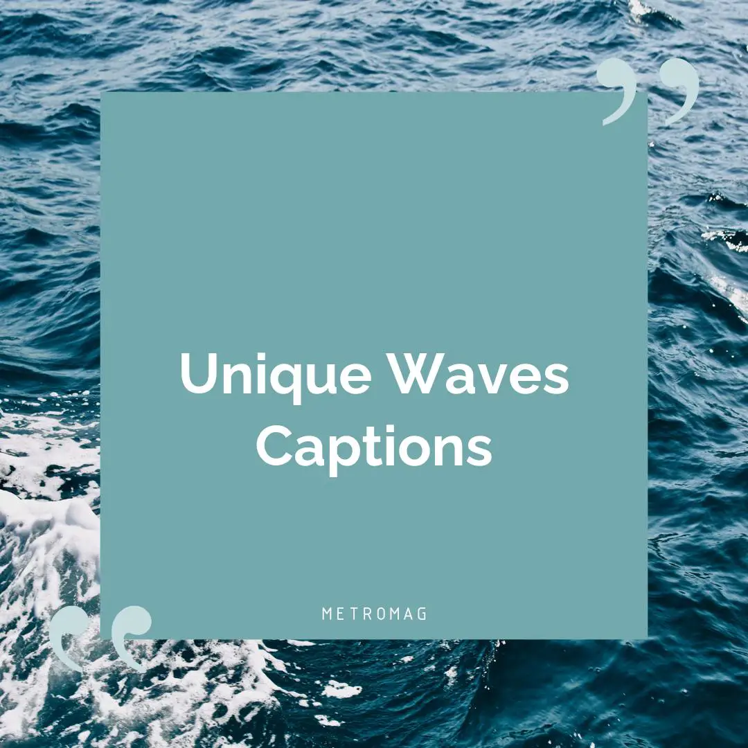 Unique Waves Captions