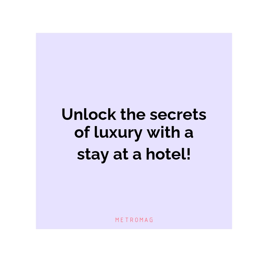 Unlock the secrets of luxury with a stay at a hotel!