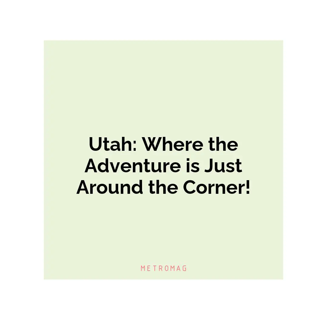 Utah: Where the Adventure is Just Around the Corner!