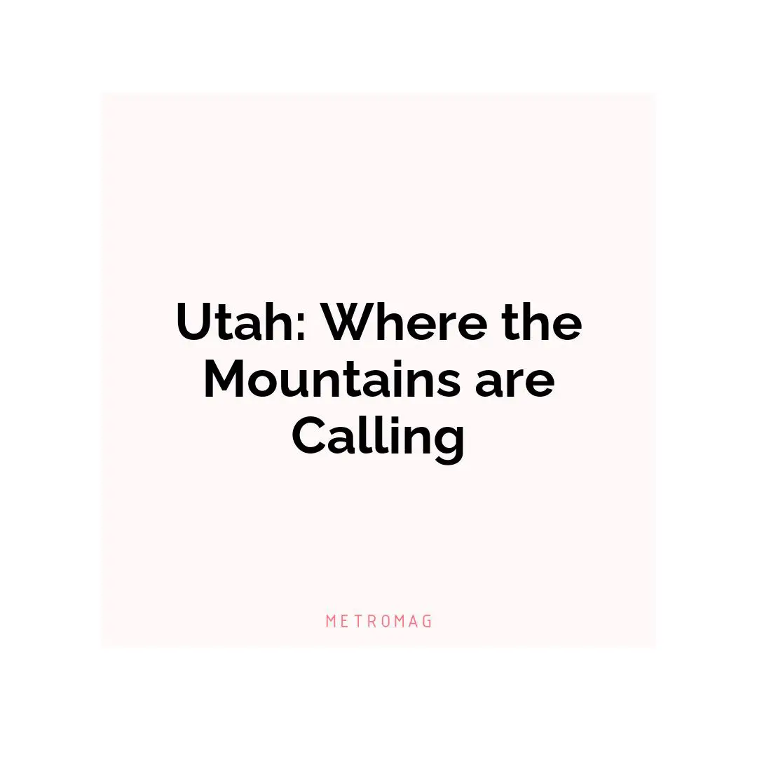 Utah: Where the Mountains are Calling