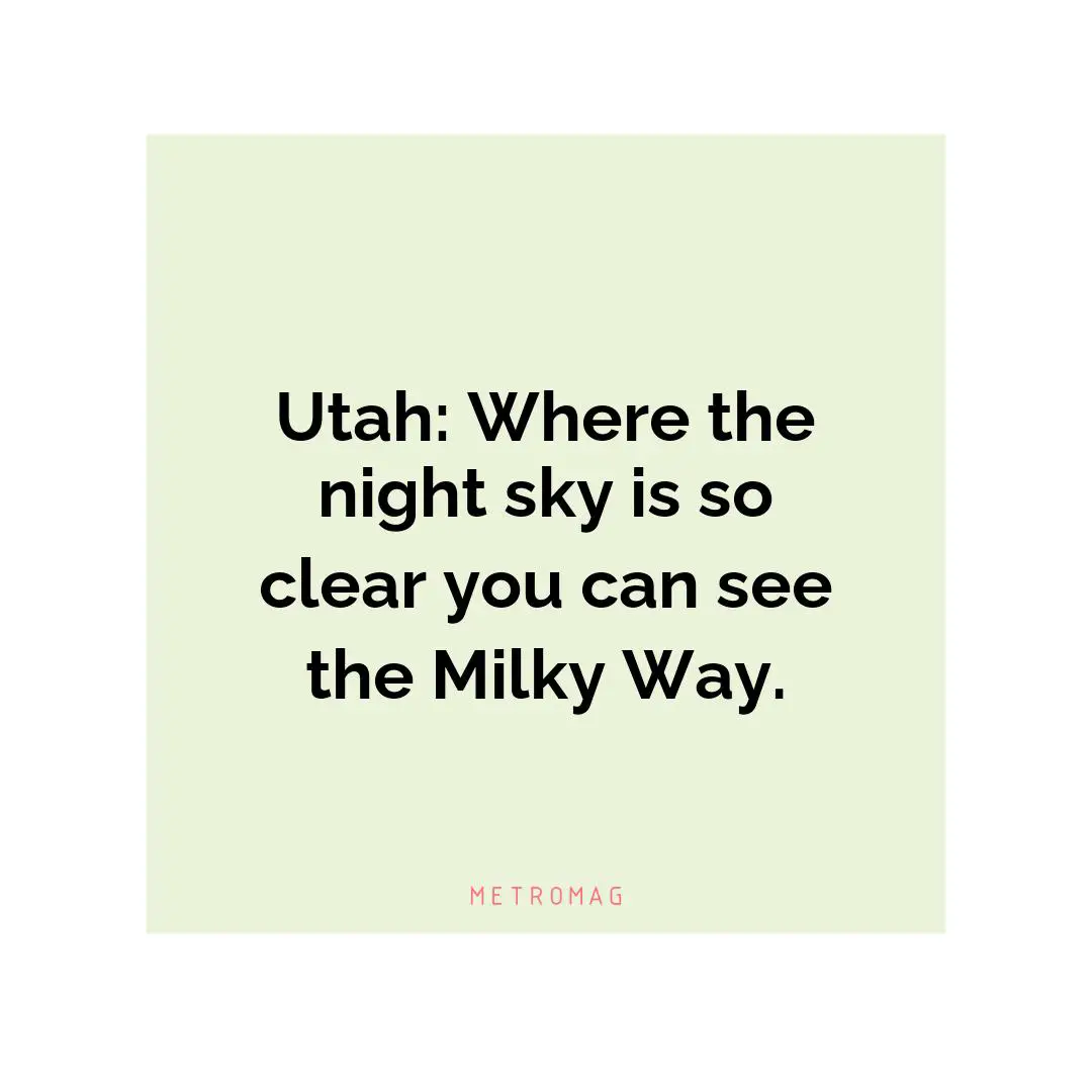 Utah: Where the night sky is so clear you can see the Milky Way.