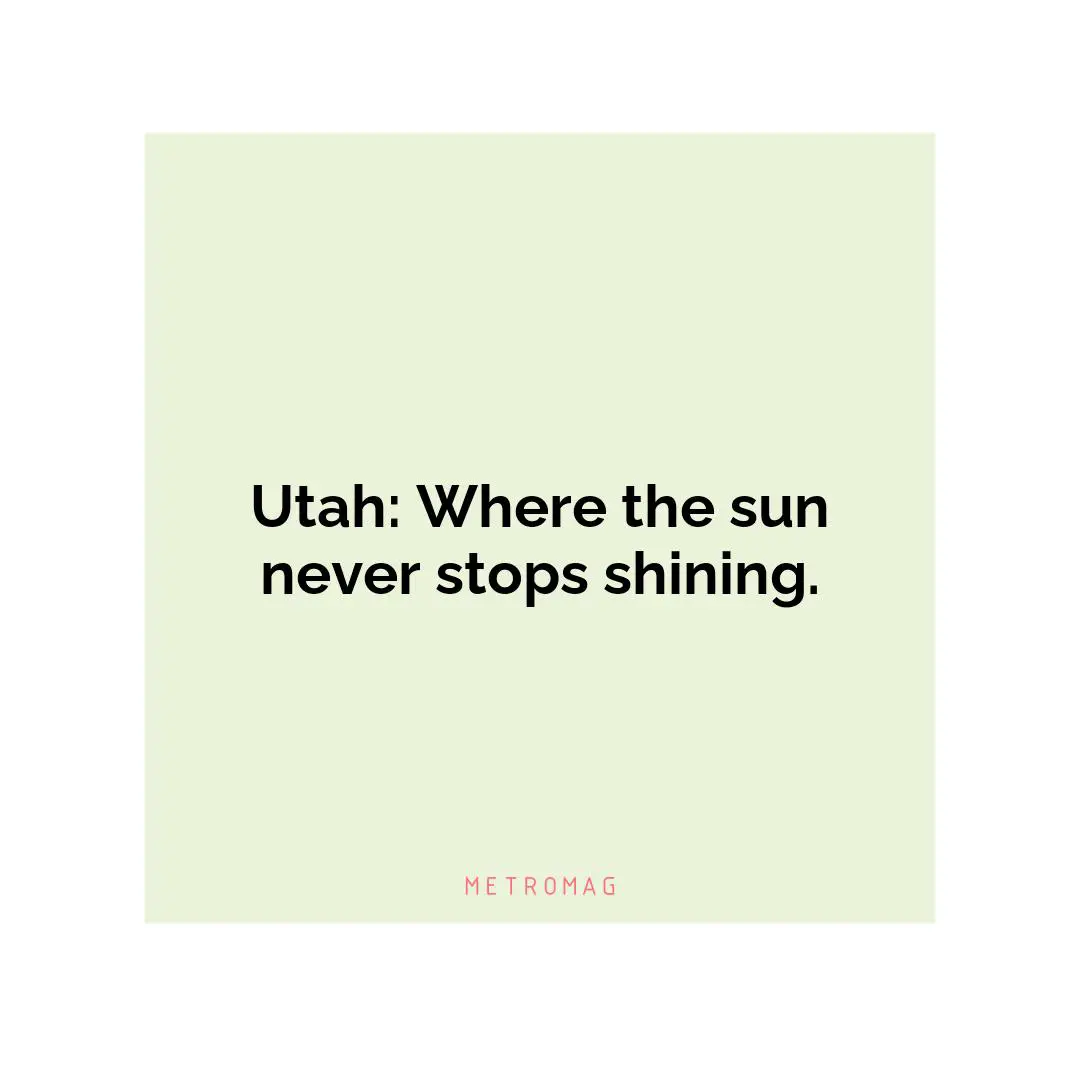 Utah: Where the sun never stops shining.
