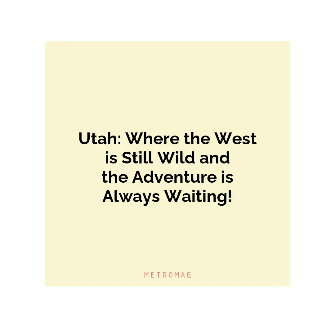 Utah: Where the West is Still Wild and the Adventure is Always Waiting!