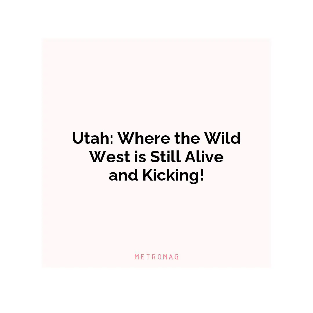 Utah: Where the Wild West is Still Alive and Kicking!