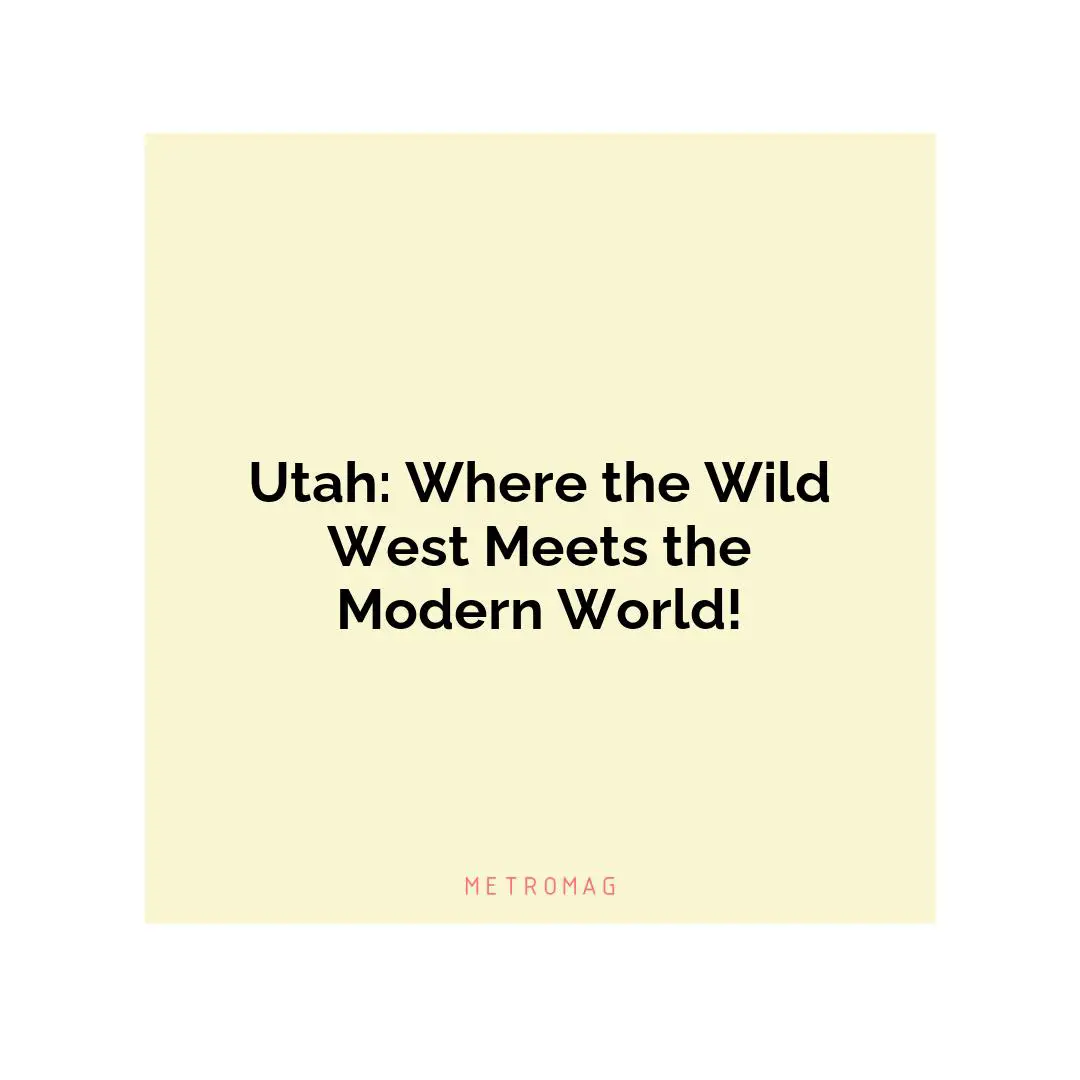 Utah: Where the Wild West Meets the Modern World!