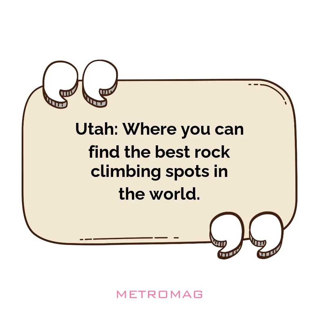 Utah: Where you can find the best rock climbing spots in the world.
