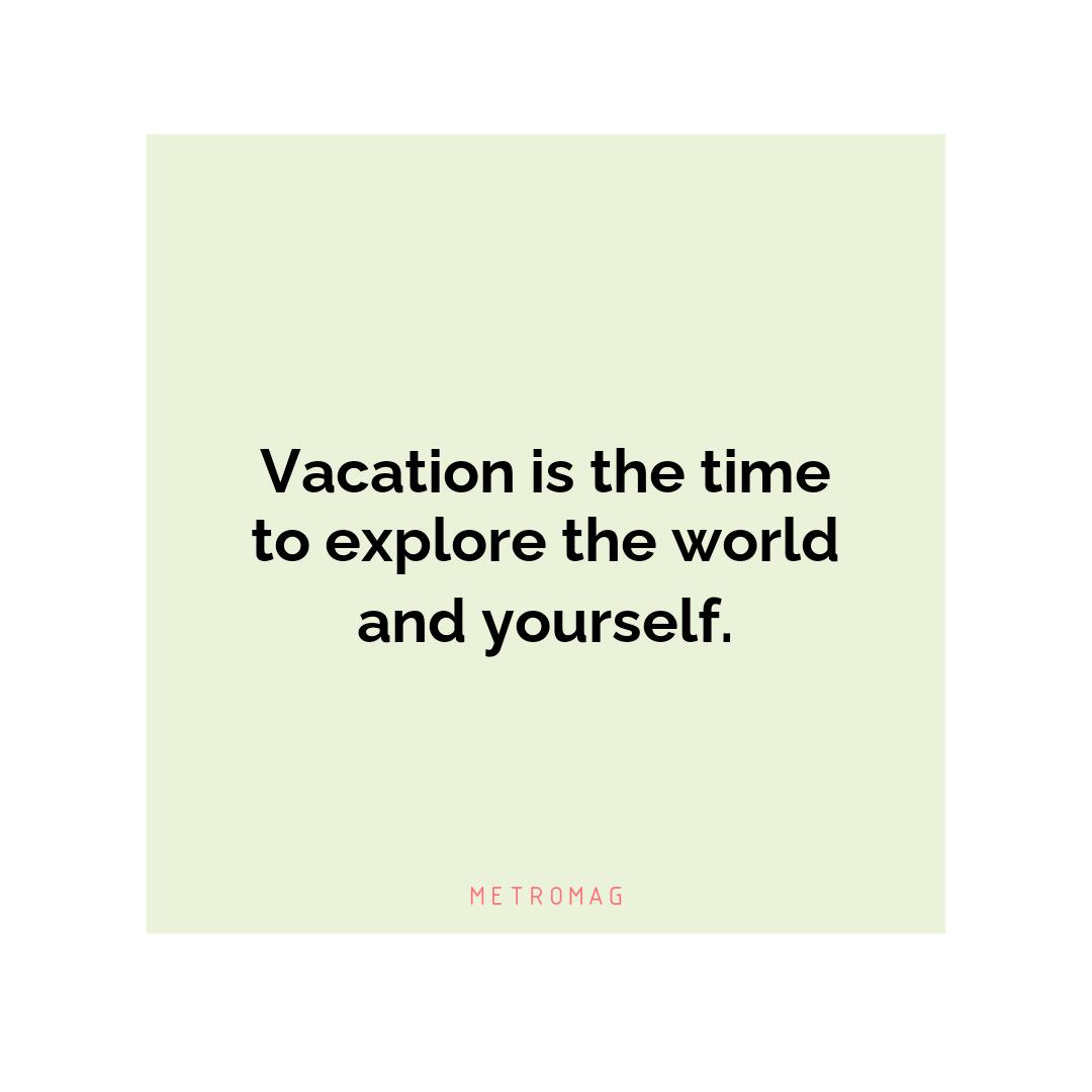 Vacation is the time to explore the world and yourself.