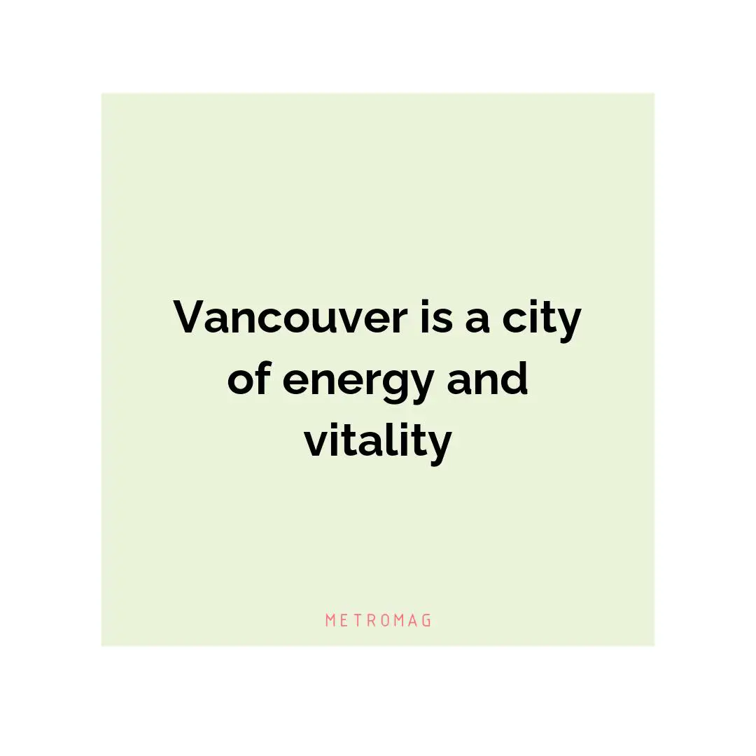 Vancouver is a city of energy and vitality