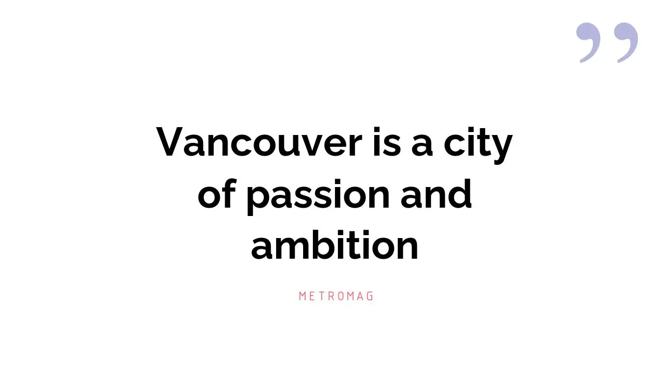 Vancouver is a city of passion and ambition