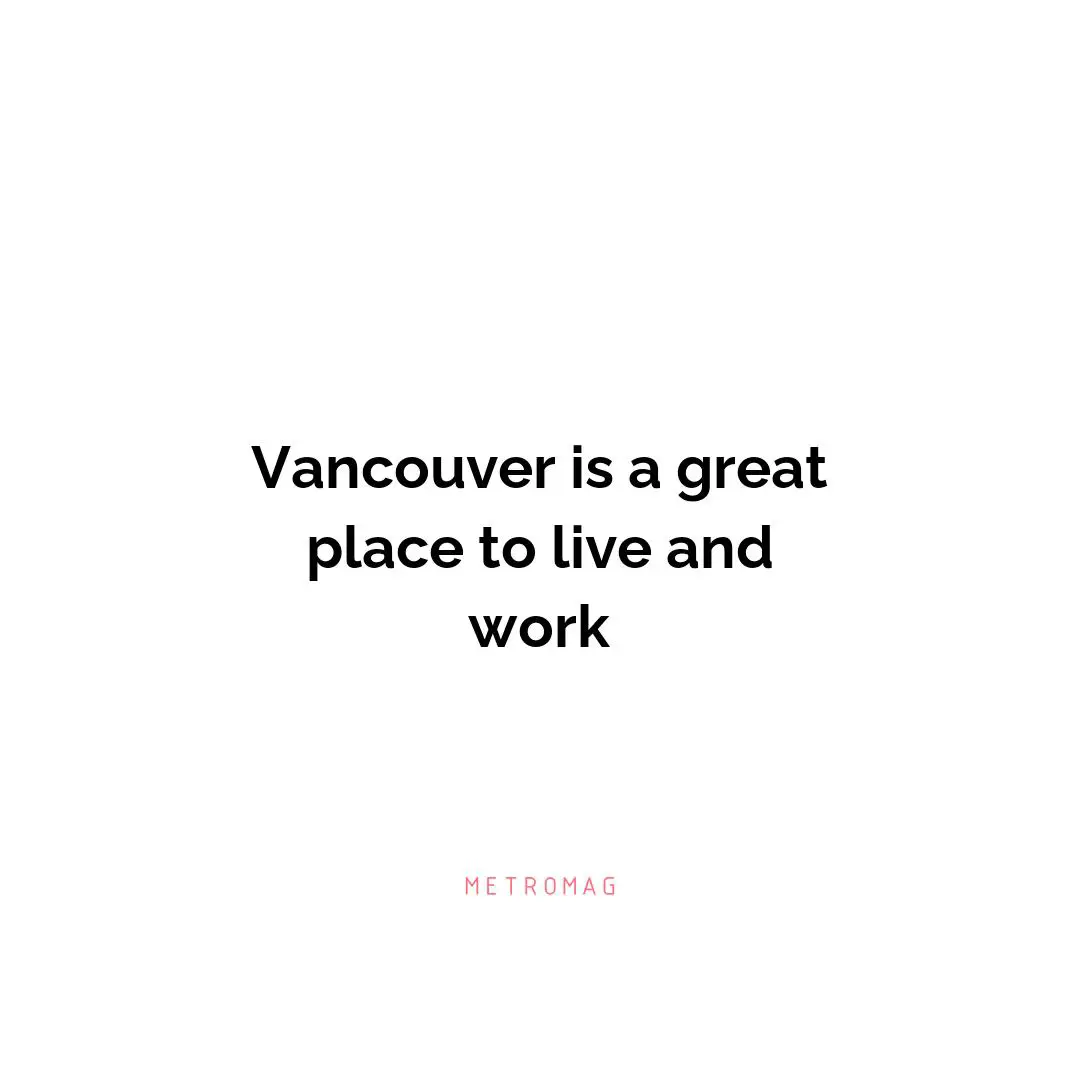 Vancouver is a great place to live and work