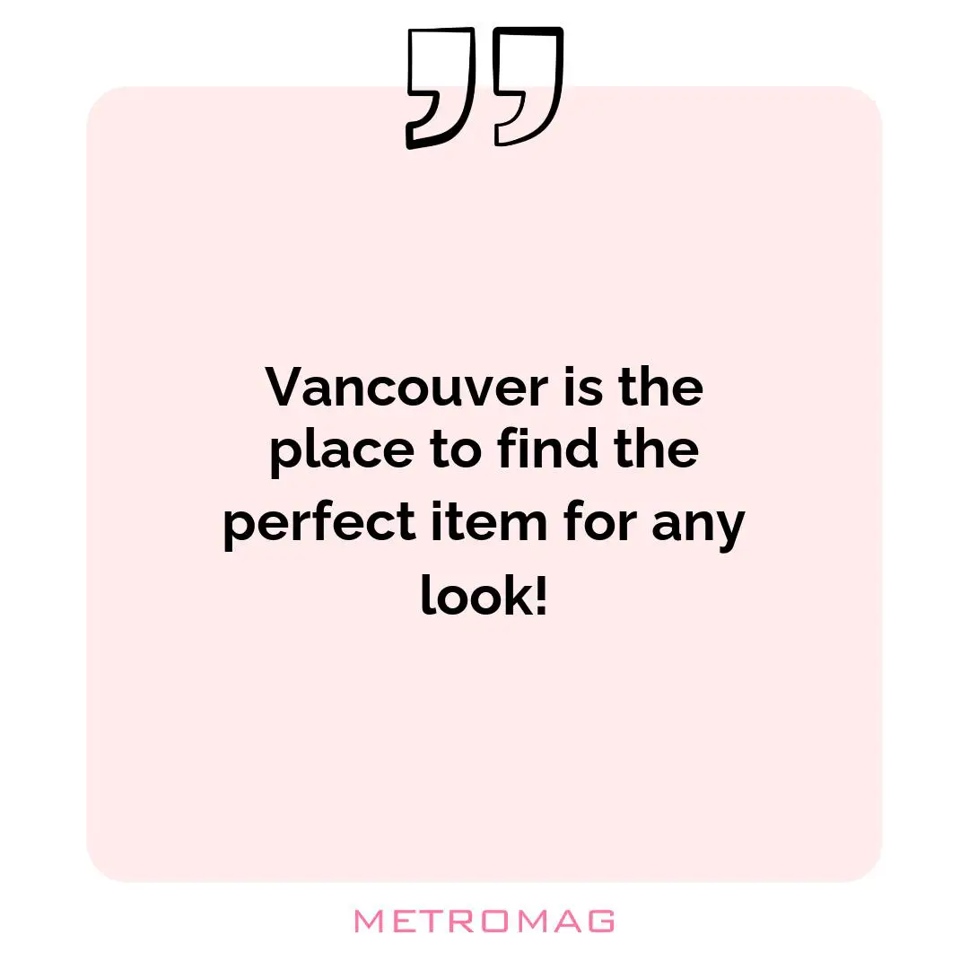 Vancouver is the place to find the perfect item for any look!