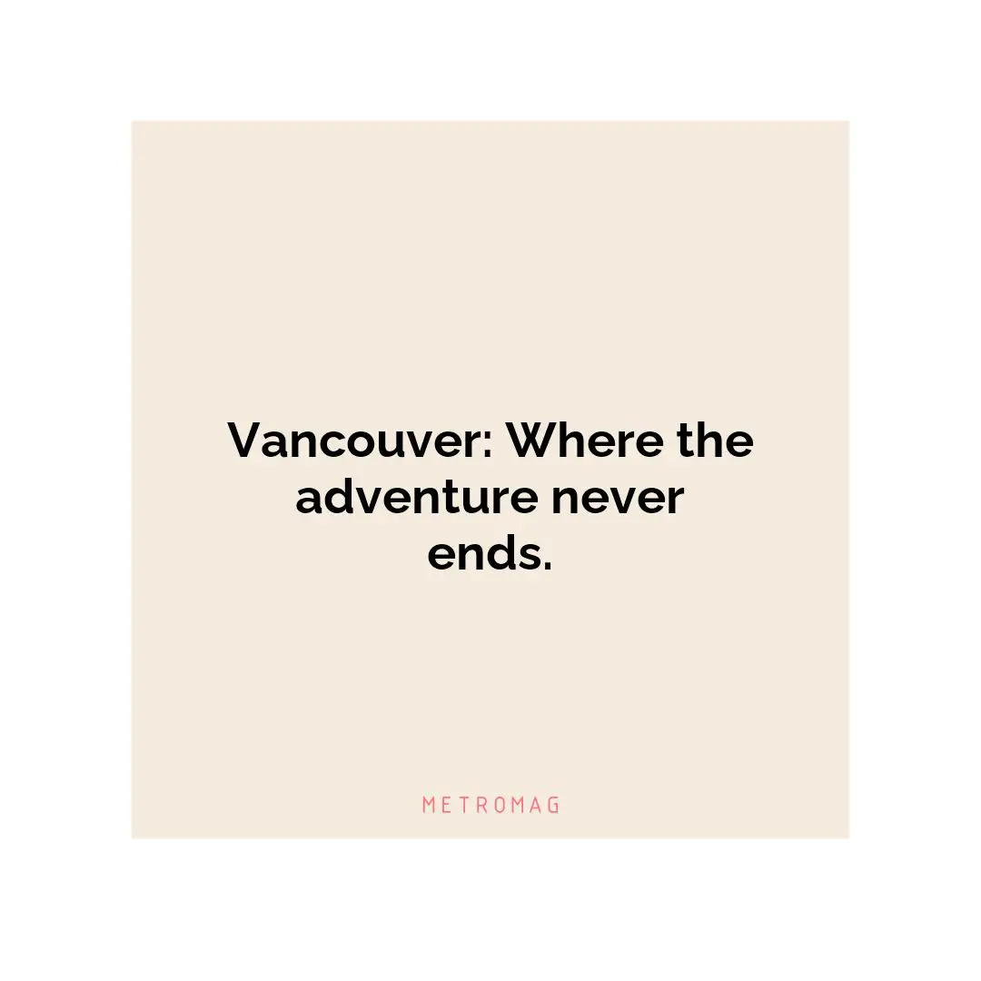 Vancouver: Where the adventure never ends.