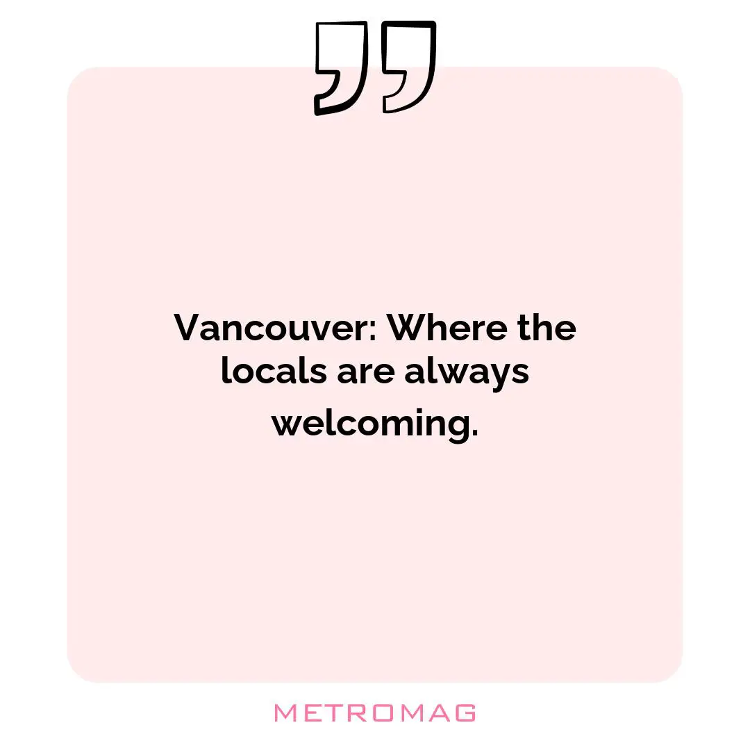 Vancouver: Where the locals are always welcoming.