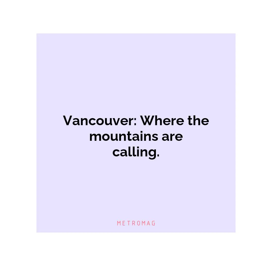 Vancouver: Where the mountains are calling.