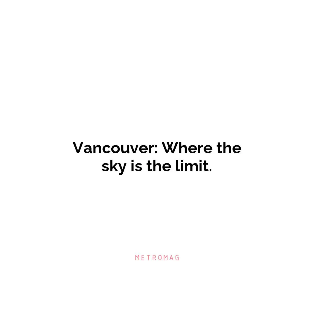 Vancouver: Where the sky is the limit.