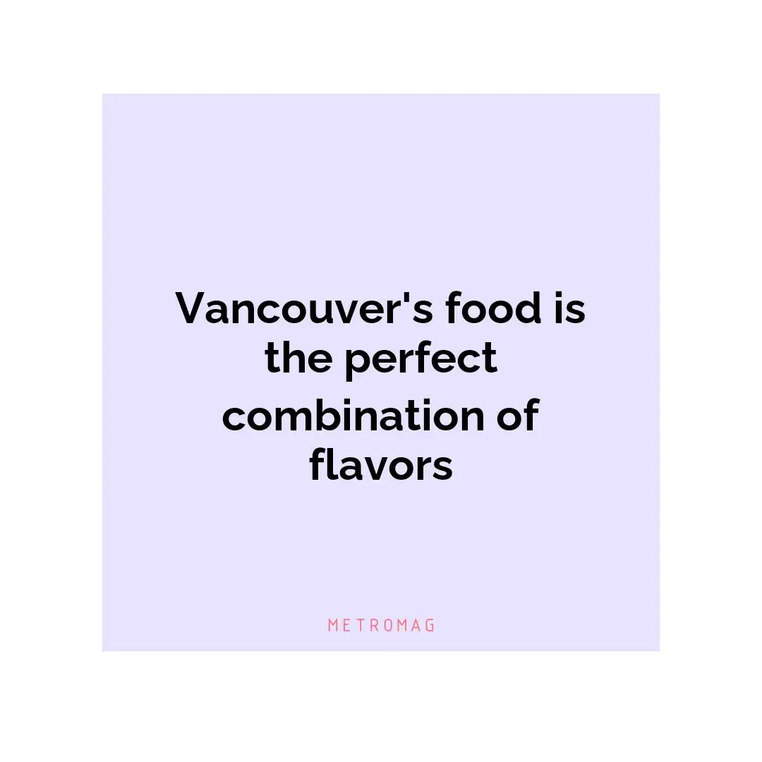 Vancouver's food is the perfect combination of flavors