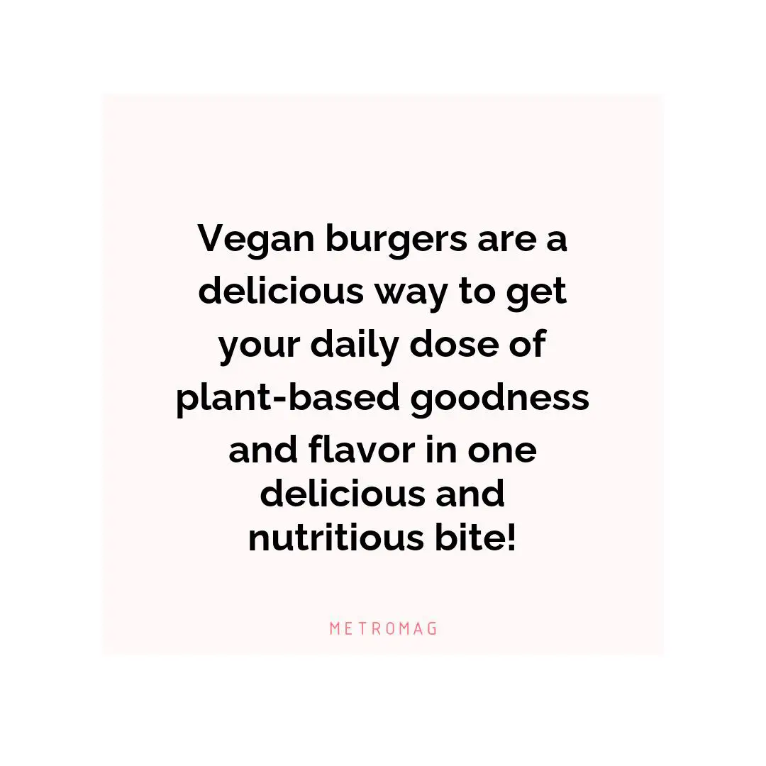 Vegan burgers are a delicious way to get your daily dose of plant-based goodness and flavor in one delicious and nutritious bite!