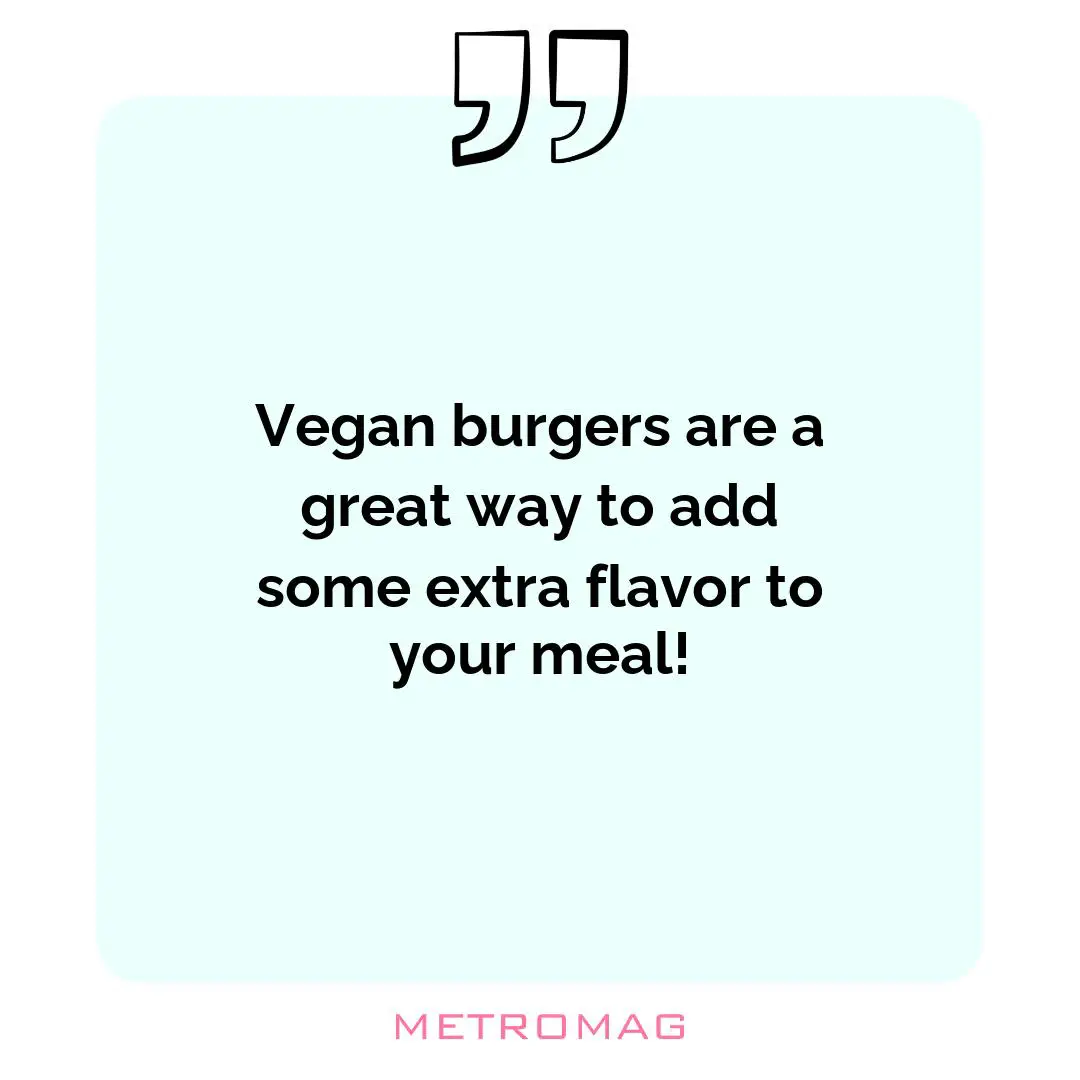 Vegan burgers are a great way to add some extra flavor to your meal!