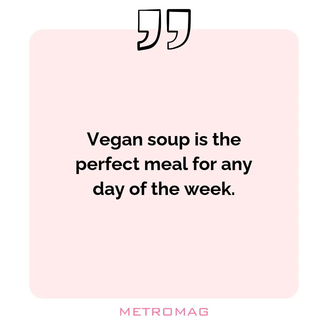 Vegan soup is the perfect meal for any day of the week.