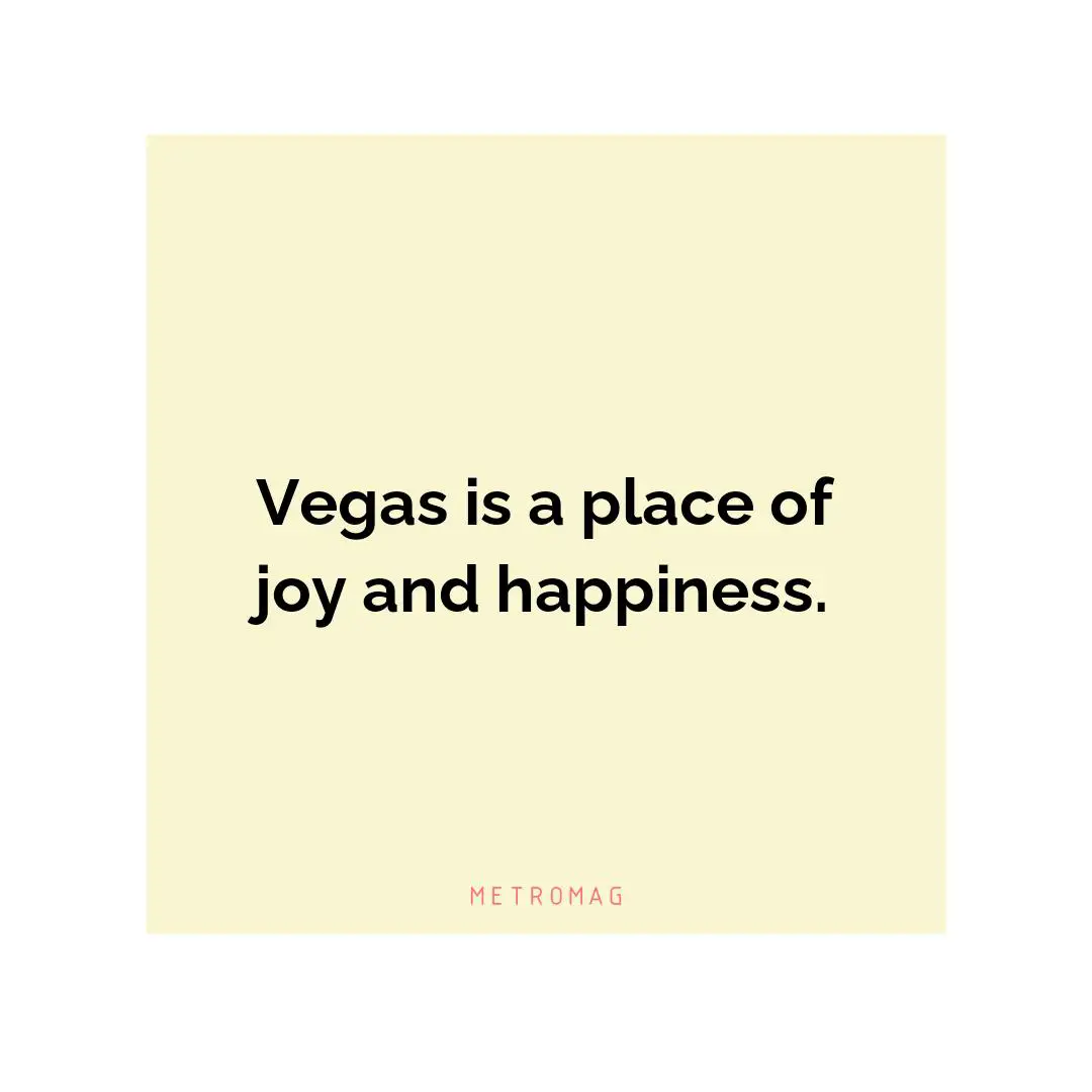 Vegas is a place of joy and happiness.