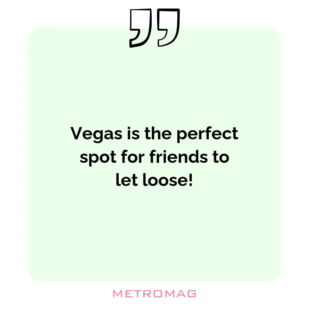 Vegas is the perfect spot for friends to let loose!