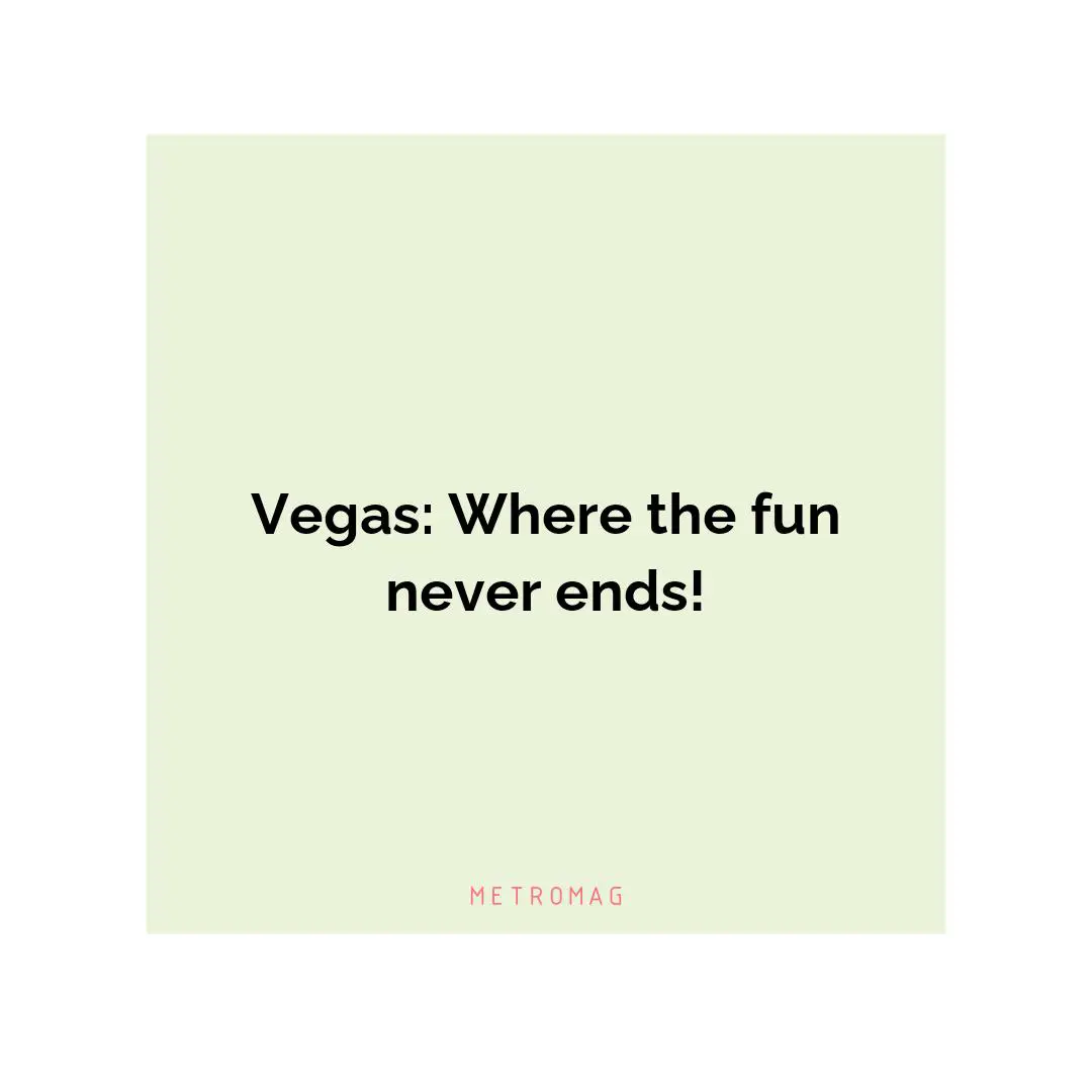 Vegas: Where the fun never ends!