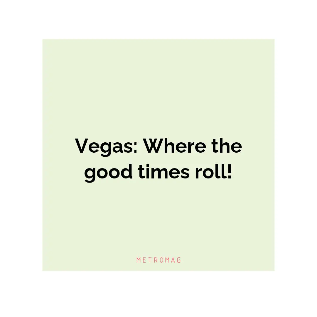 Vegas: Where the good times roll!