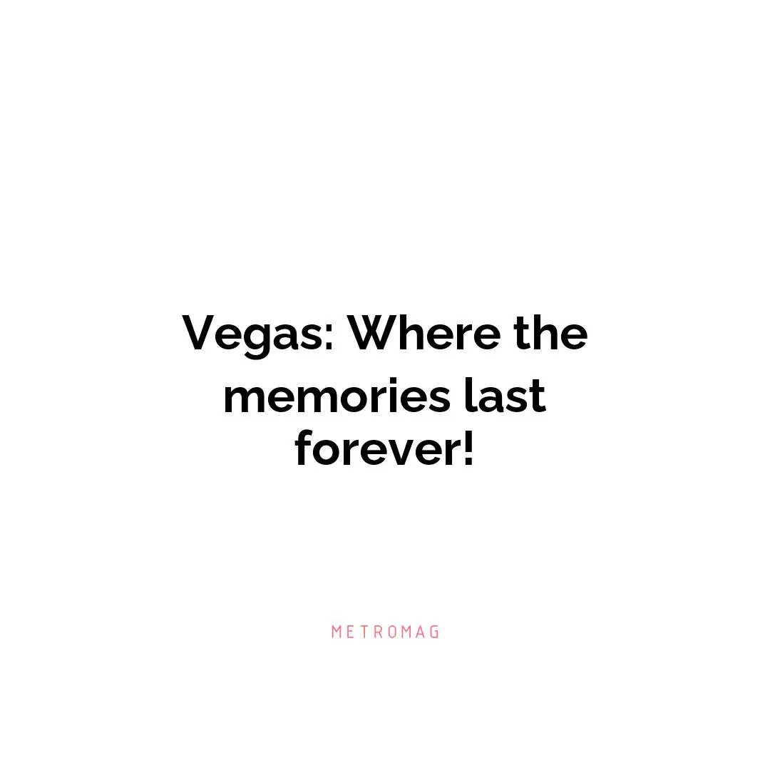 Vegas: Where the memories last forever!