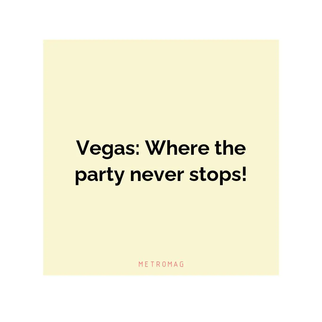 Vegas: Where the party never stops!