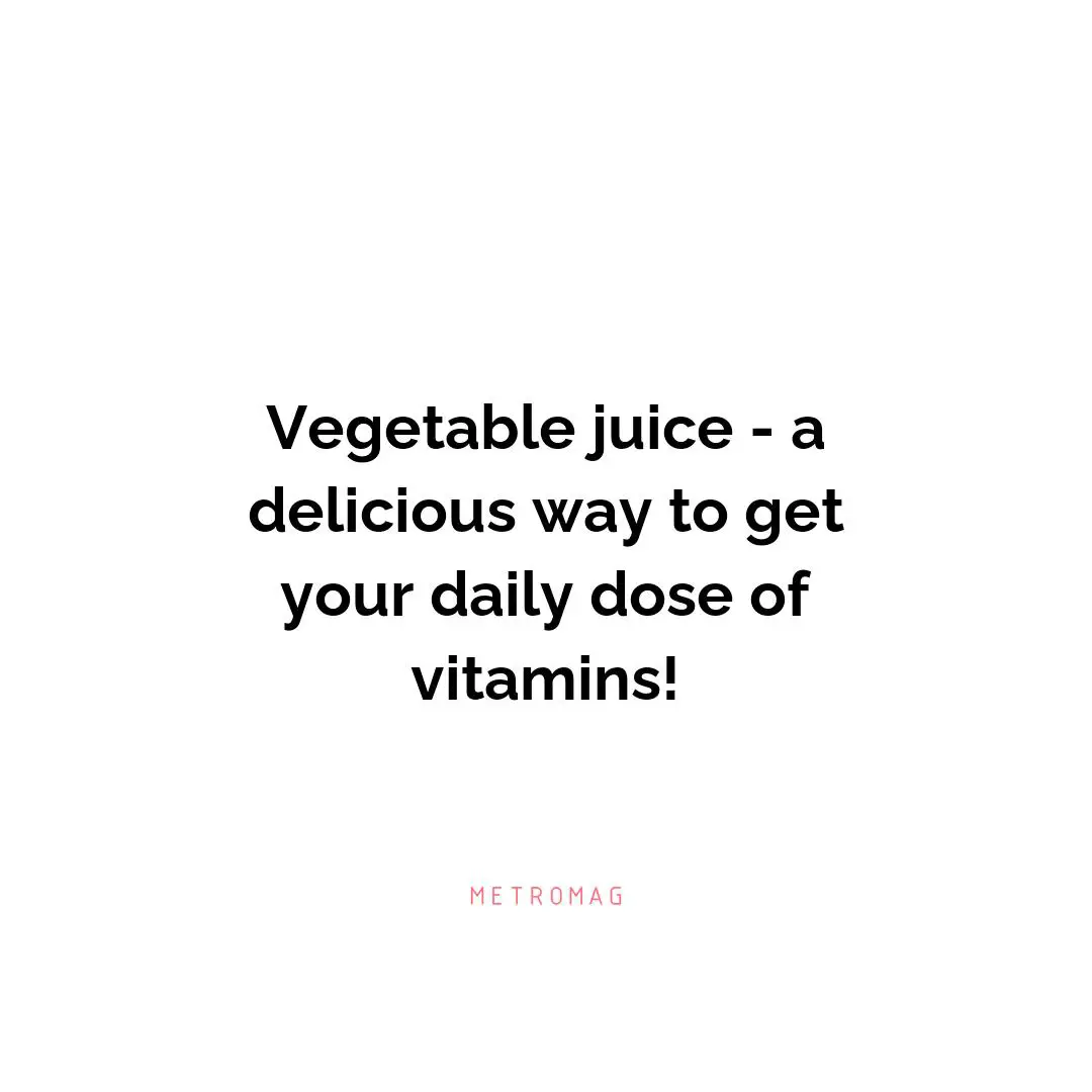 Vegetable juice - a delicious way to get your daily dose of vitamins!