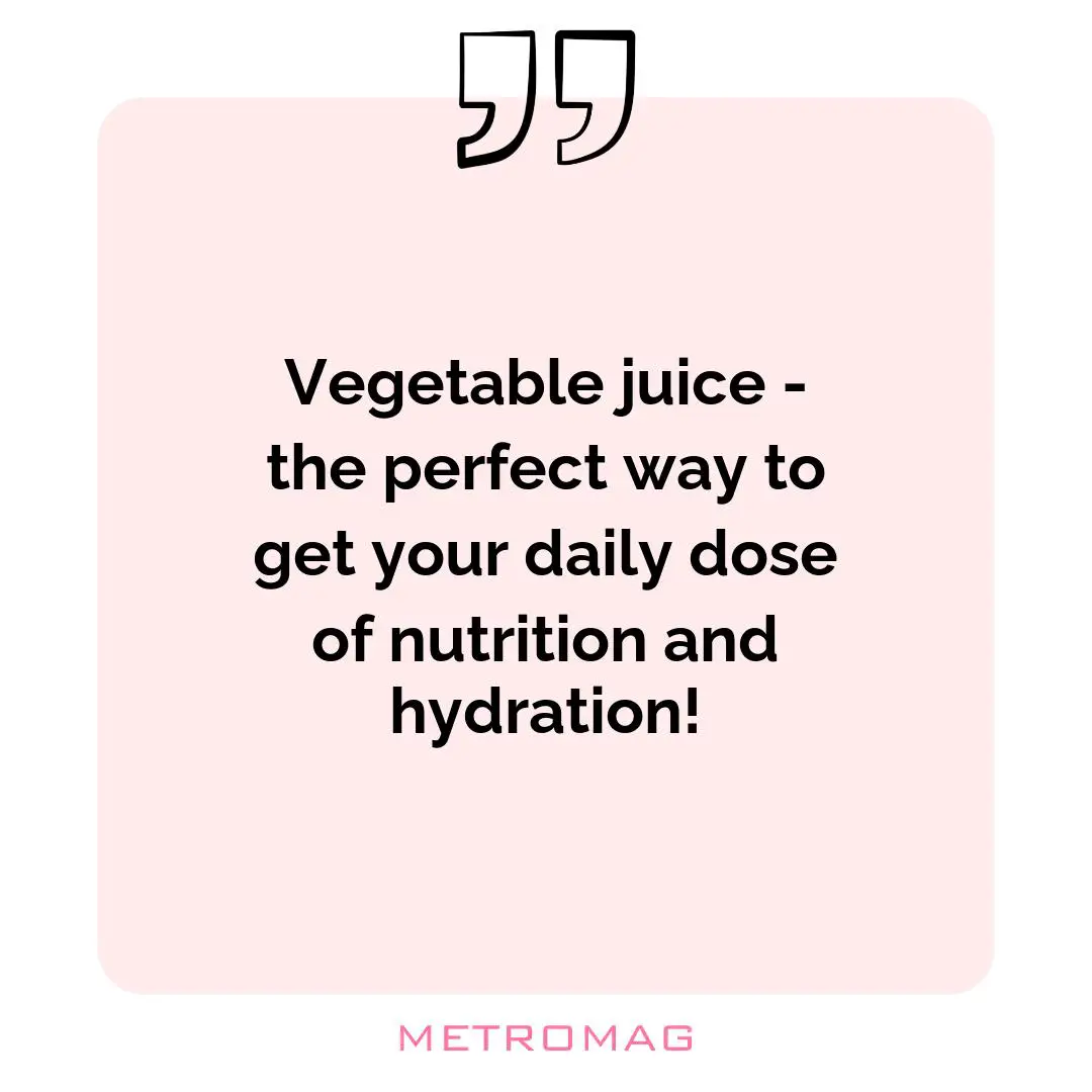 Vegetable juice - the perfect way to get your daily dose of nutrition and hydration!
