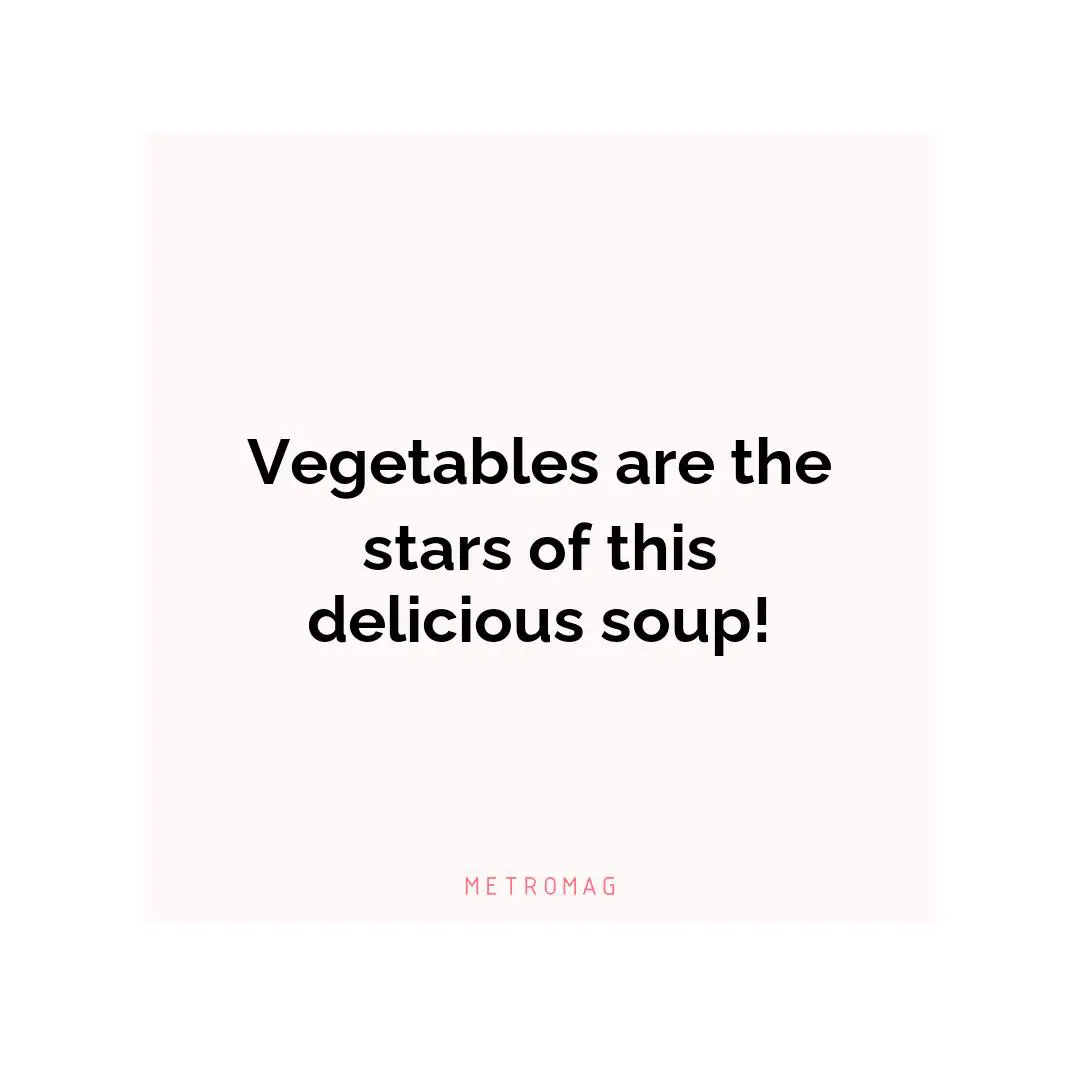 Vegetables are the stars of this delicious soup!