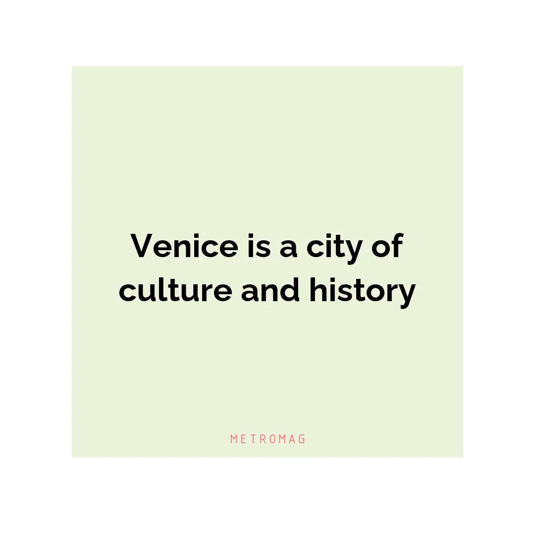 Venice is a city of culture and history