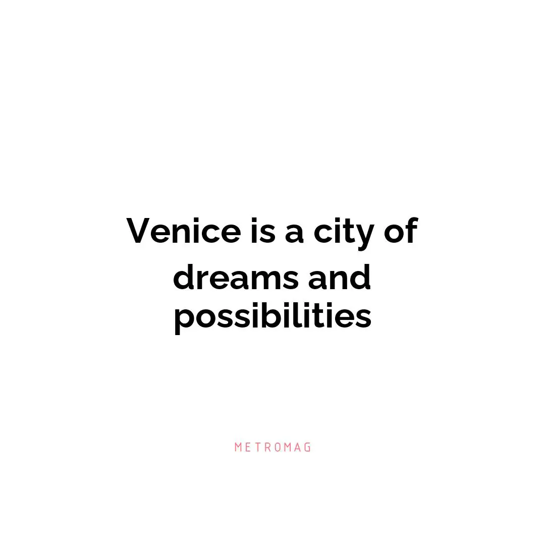 Venice is a city of dreams and possibilities