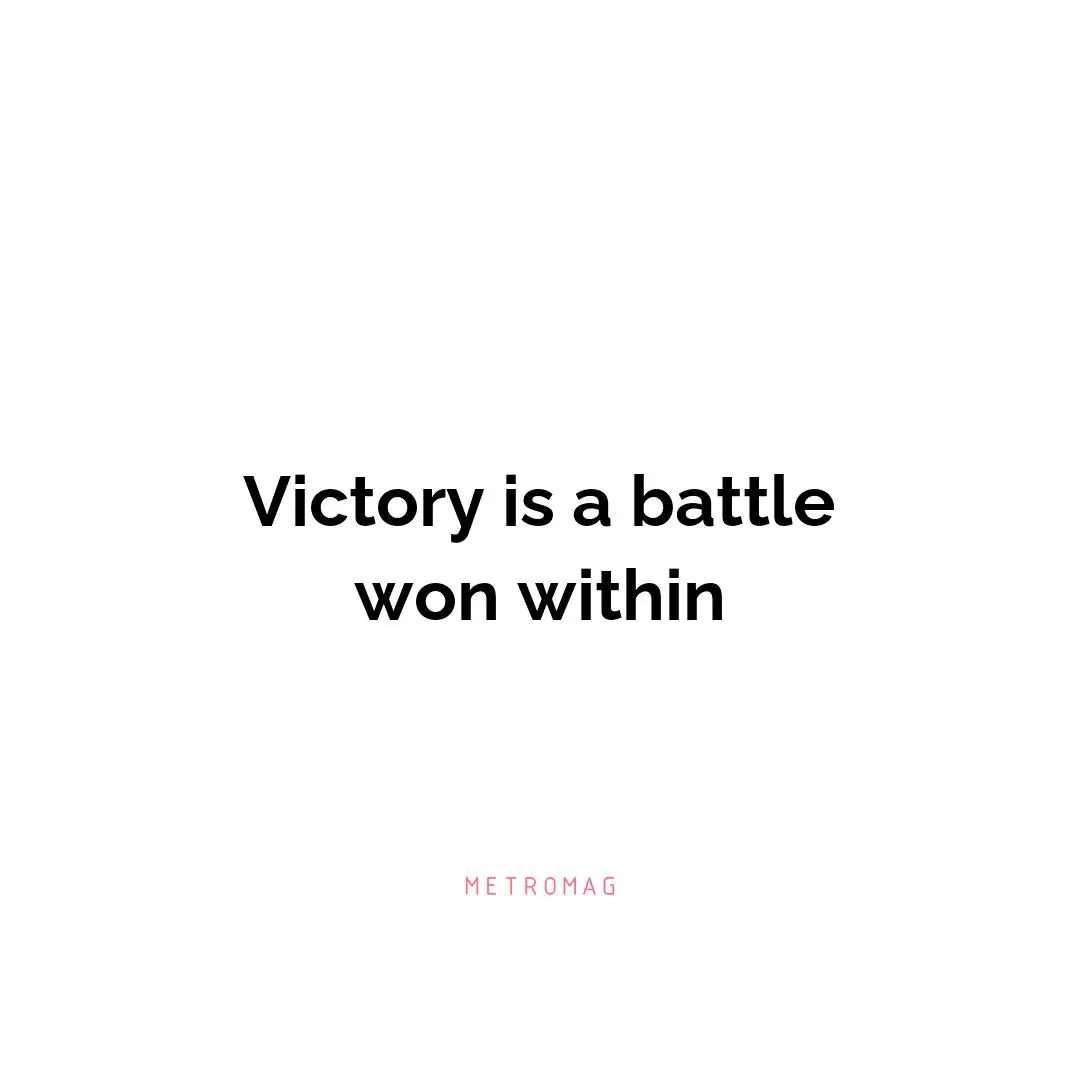 Victory is a battle won within