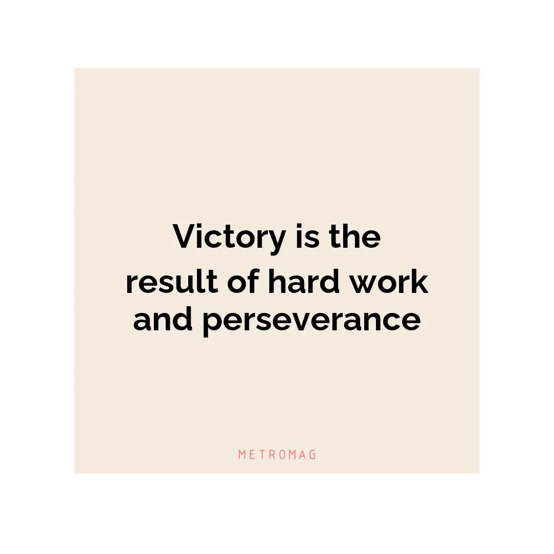 Victory is the result of hard work and perseverance