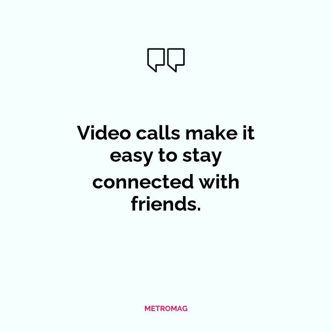 Video calls make it easy to stay connected with friends.
