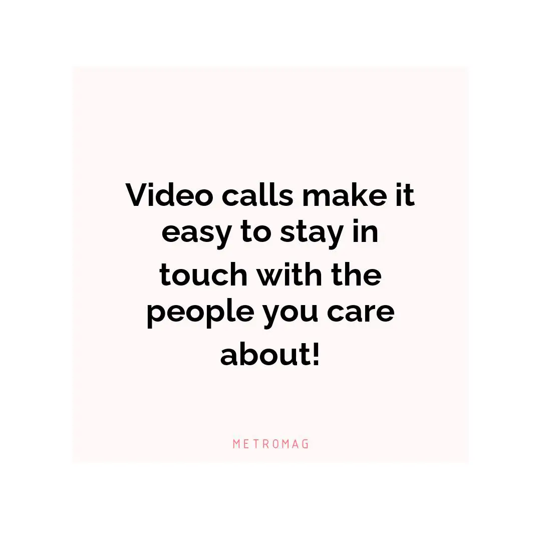 Video calls make it easy to stay in touch with the people you care about!