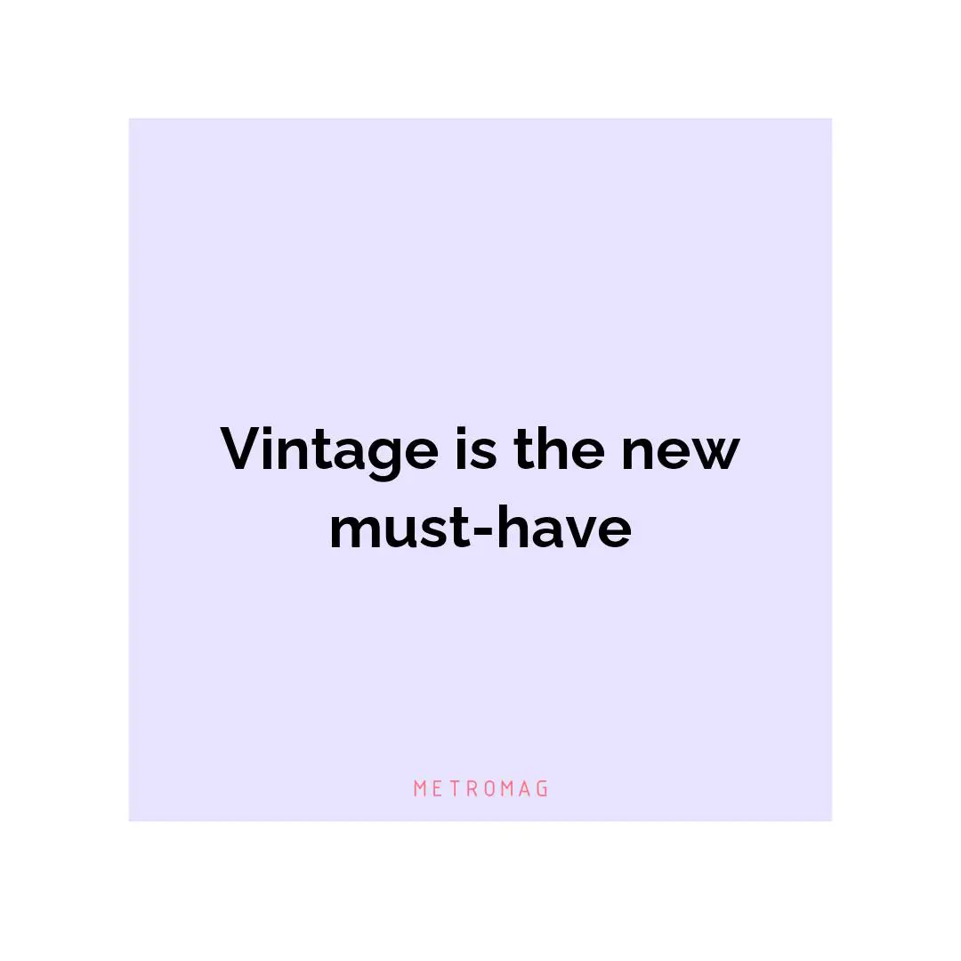 Vintage is the new must-have