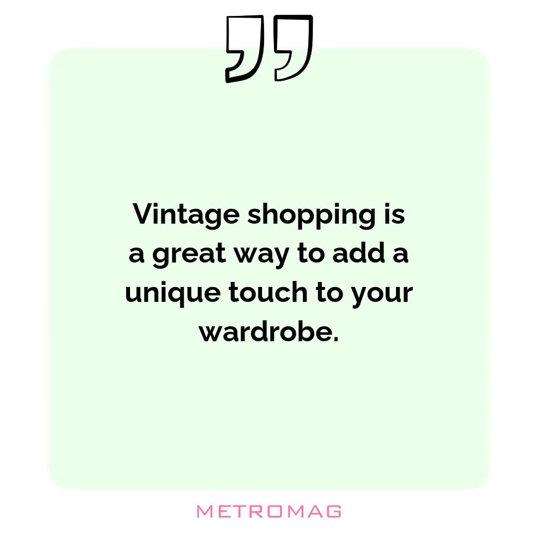 Vintage shopping is a great way to add a unique touch to your wardrobe.
