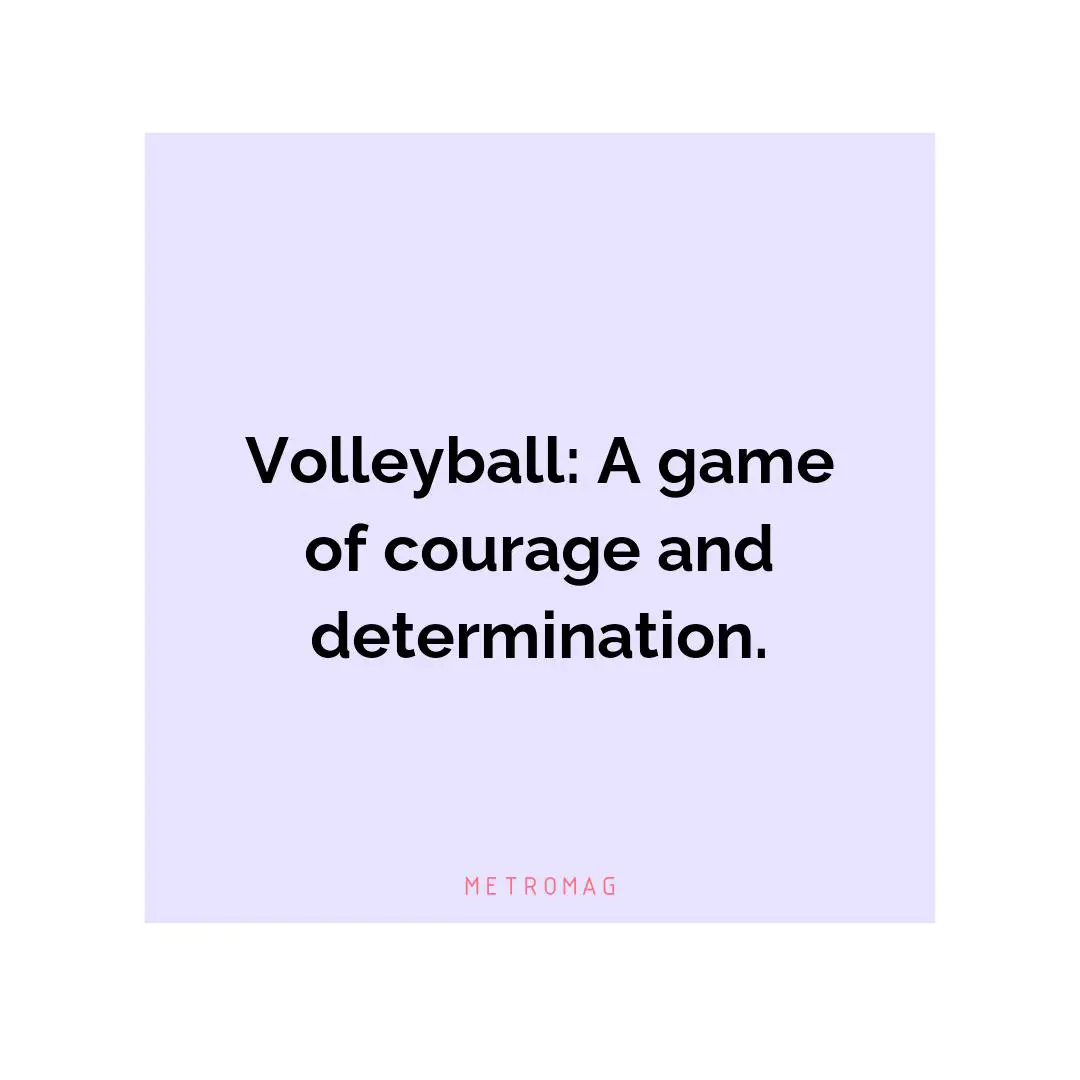 Volleyball: A game of courage and determination.