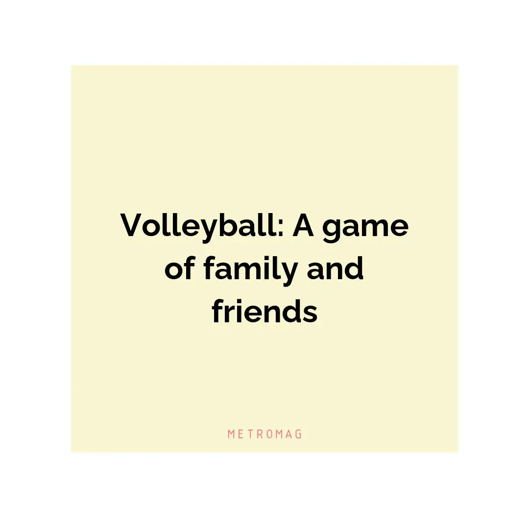 Volleyball: A game of family and friends