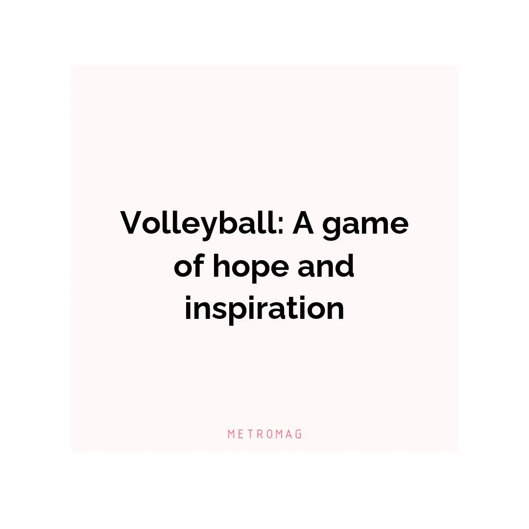 Volleyball: A game of hope and inspiration
