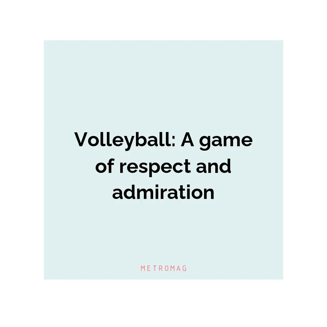 Volleyball: A game of respect and admiration