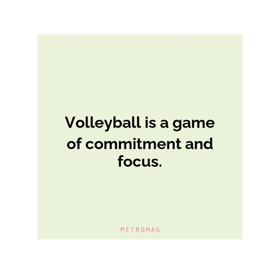 Volleyball is a game of commitment and focus.