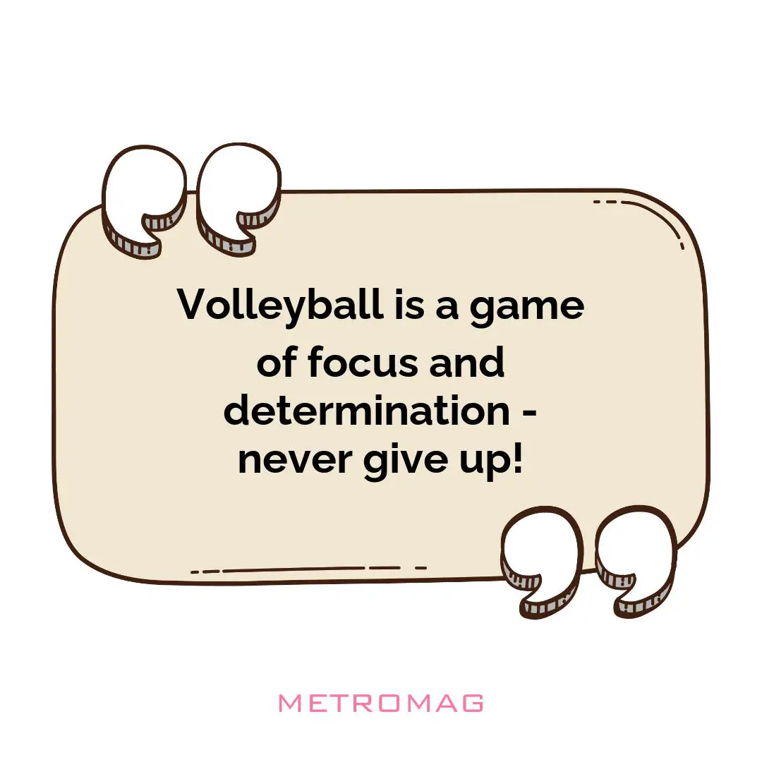 Volleyball is a game of focus and determination - never give up!