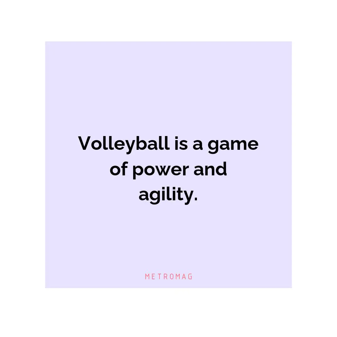 Volleyball is a game of power and agility.